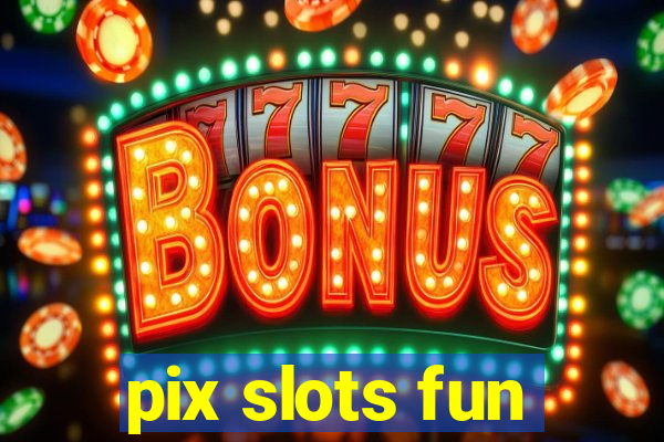 pix slots fun